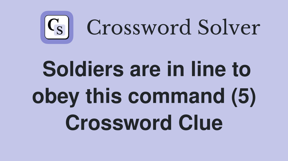 Soldiers are in line to obey this command (5) Crossword Clue Answers